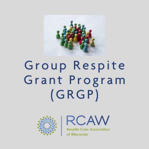 Group Respite Grant Program (GRGP) Respite Care Association of Wisconsin
